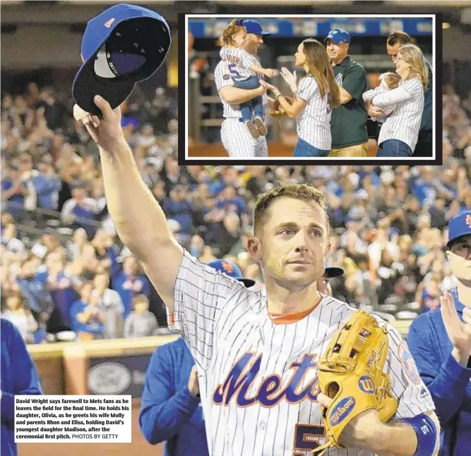  ?? PHOTOS BY GETTY ?? David Wright says farewell to Mets fans as he leaves the field for the final time. He holds his daughter, Olivia, as he greets his wife Molly and parents Rhon and Elisa, holding David's youngest daughter Madison, after the ceremonial first pitch.