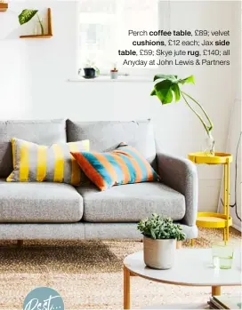  ??  ?? Perch coffee table, £89; velvet cushions, £12 each; Jax side table, £59; Skye jute rug, £140; all Anyday at John Lewis & Partners