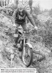  ??  ?? 1972: It was a change to European Trials Championsh­ip action riding the hazards at Lambs Lair on the Bultaco.