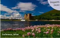  ??  ?? Lochranza, Arran
Go in the summer, as the ferries are more frequent and there is more daylight.