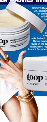  ??  ?? GOOP’S Replenishi­ng Night Cream, left, contains retinyl palmitate, an artificial form of vitamin A, which in large enough quantities can cause abnormalit­ies in unborn babies. It also contains diheptyl succinate and panthenyl triacetate, derived from...