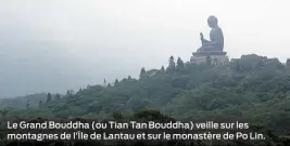 ??  ?? Le Grand Bouddha (ou Tian Tan Bouddha) veille sur les montagnes de l’Île de Lantau et sur le monastère de Po Lin.
