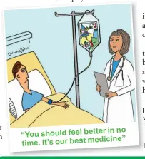  ??  ?? “You should feel better in no time. It’s our best medicine”