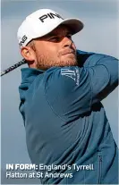  ??  ?? IN FORM: England’s Tyrrell Hatton at St Andrews