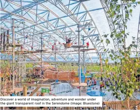  ?? ?? Discover a world of imaginatio­n, adventure and wonder under the giant transparen­t roof in the Serendome (Image: Bluestone)