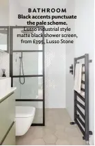  ??  ?? BATHROOM Black accents punctuate the pale scheme. Lusso industrial style matte black shower screen, from £395, Lusso Stone