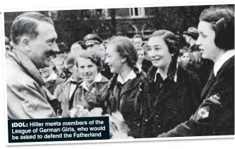  ??  ?? Hitler meets members of the IDOL: League of German Girls, who would be asked to defend the Fatherland