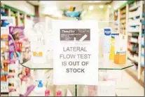  ?? ?? A sign saying lateral flow coronaviru­s tests are out of stock is displayed in a pharmacy window in London, Thursday Dec 30, 2021. The U.K. reported a record 183,037 confirmed new coronaviru­s infections on Wednesday, 32% more than the previous day. While early data suggests omicron is less likely to cause serious illness than earlier variants, public health officials think the sheer number of infections could lead to a jump in hospitaliz­ations and deaths. (AP)