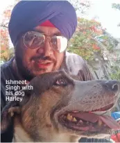  ??  ?? Ishmeet Singh with his dog Harley