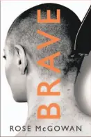  ?? By Rose McGowan (HarperOne; 249 pages; $27.99) ?? Brave