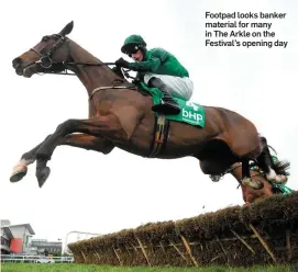  ??  ?? Footpad looks banker material for many in The Arkle on the Festival’s opening day