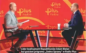  ?? ?? Lider koalicyjny­ch Republikan­ów Adam Bielan był gościem programu „Sedno Sprawy” w Radiu Plus – Dyszy? Nie słyszałem…