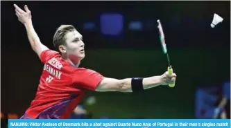  ?? AFP ?? NANJING: Viktor Axelsen of Denmark hits a shot against Duarte Nuno Anjo of Portugal in their men’s singles match during the badminton World Championsh­ips in Nanjing yesterday.—