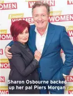  ??  ?? Sharon Osbourne backed up her pal Piers Morgan