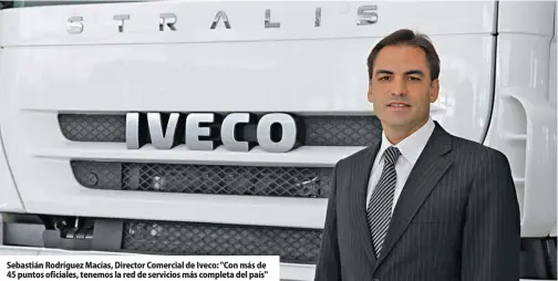  ??  ?? Sebastián Rodríguez Macías, Director Comercial de Iveco: "Con más de 45 puntos oficiales, tenemos la red de servicios más completa del país"