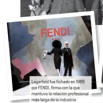  ??  ?? Lagerfel fue fichado en 1965 por FENDI, firma con la que mantuvo la relación profesiona­l más larga de la industria