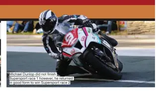  ??  ?? Michael Dunlop did not finish Supersport race 1 however, he returned in good form to win Supersport race 2
