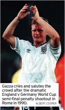  ?? ALBERT COOPER ?? Gazza cries and salutes the crowd after the dramatic England v Germany World Cup semi-final penalty shootout in Rome in 1990.