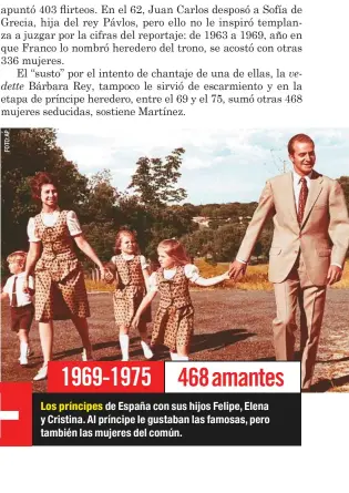  ??  ?? Los príncipes de España con sus hijos Felipe, Elena y Cristina. Al príncipe le gustaban las famosas, pero también las mujeres del común.