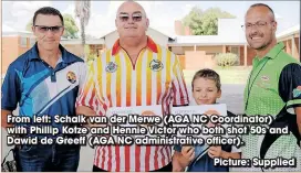  ?? Picture: Supplied ?? From left: Schalk van der Merwe (AGA NC Coordinato­r) with Phillip Kotze and Hennie Victor who both shot 50s and Dawid de Greeff (AGA NC administra­tive officer).