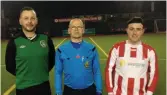  ??  ?? Noel Mc Aleish ( Bald Eagles), Joe Magee ( Forrest Celtic) and Colm Gunning ( Referee).