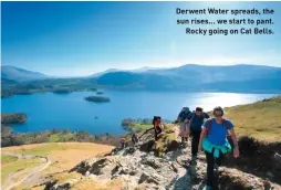  ??  ?? Derwent Water spreads, the sun rises... we start to pant. Rocky going on Cat Bells.