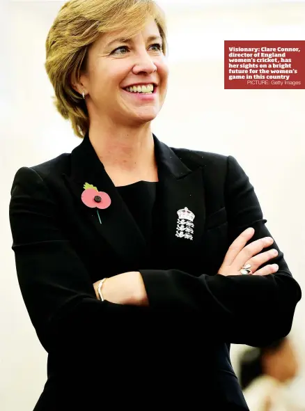  ?? PICTURE: Getty Images ?? Visionary: Clare Connor, director of England women's cricket , has her sights on a bright future for the women’s game in this country