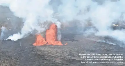  ?? USGS VIA AFP/GETTY IMAGES ?? Kilauea has consumed more than 50 homes in the Leilani Estates subdivisio­n, but the fireworks are happening far from the tourist hot spots.