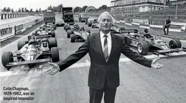  ??  ?? Colin Chapman, 1928-1982, was an inspired innovator