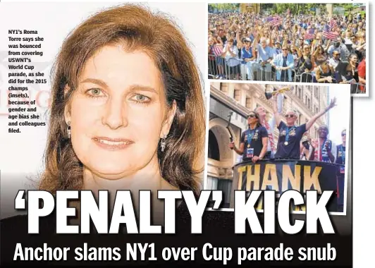  ??  ?? NY1’s Roma Torre says she was bounced from covering USWNT’s World Cup parade, as she did for the 2015 champs (insets), because of gender and age bias she and colleagues filed.