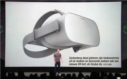  ?? FOTO HBVL ?? Zuckerberg deed gisteren zijn toekomstvi­sie uit de doeken en lanceerde meteen ook een nieuwe VR-bril, de Oculus Go.