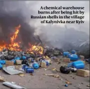  ?? ?? A chemical warehouse burns after being hit by Russian shells in the village of Kalynivka near Kyiv