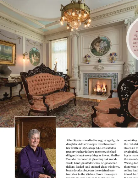  ??  ?? A pair of Meeks LEFT sofas flank the ornate mantelpiec­e in the parlor, a complement to the room’s Rococo details. Homeowner INSET Shelley Donaho was credited as “historian, cleaning lady, sleuth, grunt, artist, painter, [and] archivist” by St. Louis magazine.