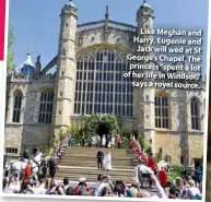  ??  ?? Like Meghan and Harry, Eugenie and Jack will wed at St George’s Chapel. The princess “spent a lot of her life in Windsor,” says a royal source.