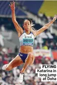  ??  ?? FLYING Katarina in long jump at Doha