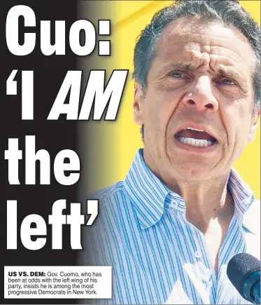  ??  ?? US VS. DEM: Gov. Cuomo, who has been at odds with the left wing of his party, insists he is among the most progressiv­e Democrats in New York.