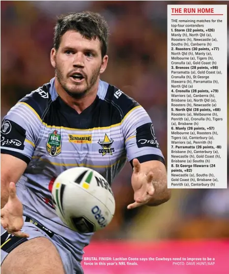  ??  ?? BRUTAL FINISH: Lachlan Coote says the Cowboys need to improve to be a force in this year’s NRL finals. PHOTO: DAVE HUNT/AAP