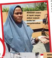  ??  ?? NORZIAH cedera di tapak tangan akibat terjatuh ketika lari menyelamat­kan diri.