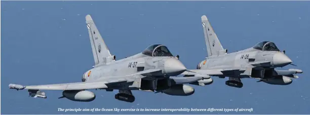  ?? ?? The principle aim of the Ocean Sky exercise is to increase interopera­bility between different types of aircraft