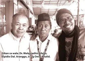  ??  ?? Gikan sa wala: Dr. Melquiadit­o Allego, Elpidio Dal. Aranggo, Jr. ug Omar Khalid.