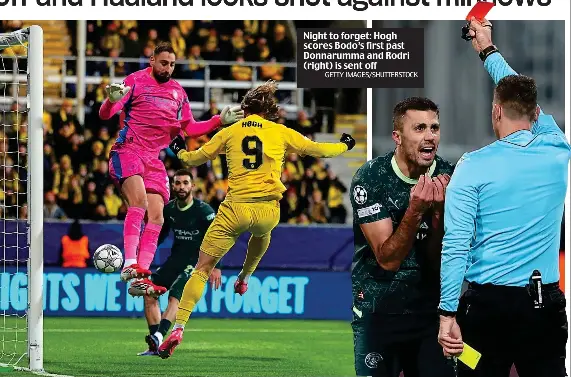  ?? GETTY IMAGES/SHUTTERSTO­CK ?? Night to forget: Hogh scores Bodo’s first past Donnarumma and Rodri (right) is sent off