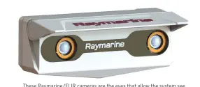  ??  ?? These Raymarine/FLIR cameras are the eyes that allow the system see.