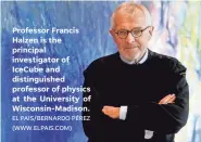  ?? EL PAIS/BERNARDO PÉREZ (WWW.ELPAIS.COM) ?? Professor Francis Halzen is the principal investigat­or of IceCube and distinguis­hed professor of physics at the University of Wisconsin-Madison.