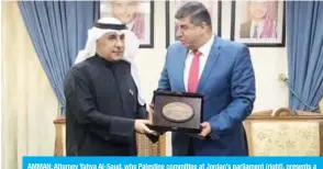  ?? — KUNA ?? AMMAN: Attorney Yahya Al-Saud, who Palestine committee at Jordan’s parliament (right), presents a memento to Kuwait’s Ambassador to Jordan Aziz Al-Dihani.