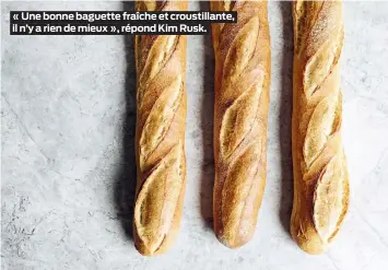  ?? ?? « Une bonne baguette fraîche et croustilla­nte, il n’y a rien de mieux », répond Kim Rusk.