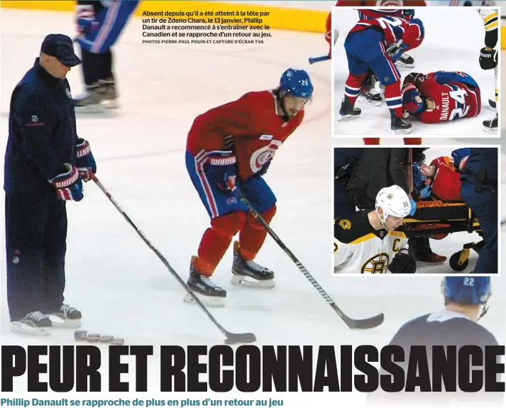  ?? PHOTOS PIERRE-PAUL POUIN ET CAPTURE D’ÉCRAN TVA ?? Absent depuis qu’il a été atteint à la tête par un tir de Zdeno Chara, le 13 janvier, Phillip Danault a recommencé à s’entraîner avec le Canadien et se rapproche d’un retour au jeu.