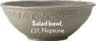  ??  ?? Salad bowl, £27, Neptune