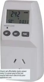  ??  ?? A basic yet affordable mains power meter is a great way to find out exactly how much electricit­y your appliances use.