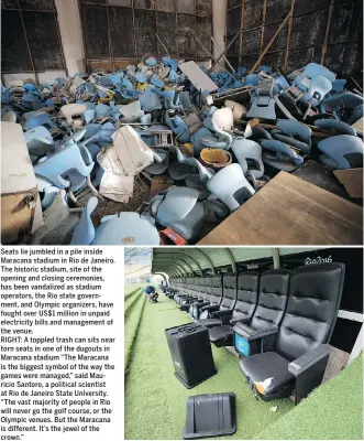  ??  ?? Seats lie jumbled in a pile inside Maracana stadium in Rio de Janeiro. The historic stadium, site of the opening and closing ceremonies, has been vandalized as stadium operators, the Rio state government, and Olympic organizers, have fought over US$1...
