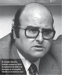  ?? ?? El senador Navarro Estevan planteó en 1978 la necesidad de dotar a la provincia de un hospital infantil: no le hicieron caso